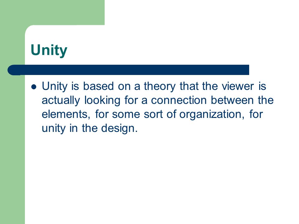 Unity Unity is based on a theory that the viewer is actually looking for a connection between the elements, for some sort of organization, for unity in the design.