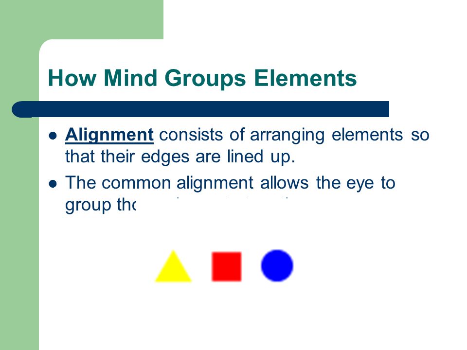How Mind Groups Elements Alignment consists of arranging elements so that their edges are lined up.
