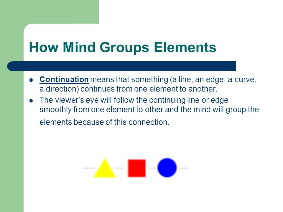 How Mind Groups Elements Continuation means that something (a line, an edge, a curve, a direction) continues from one element to another.