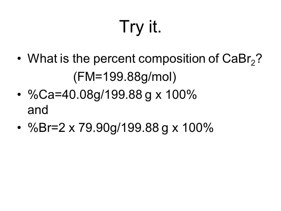 Try it. What is the percent composition of CaBr 2 .