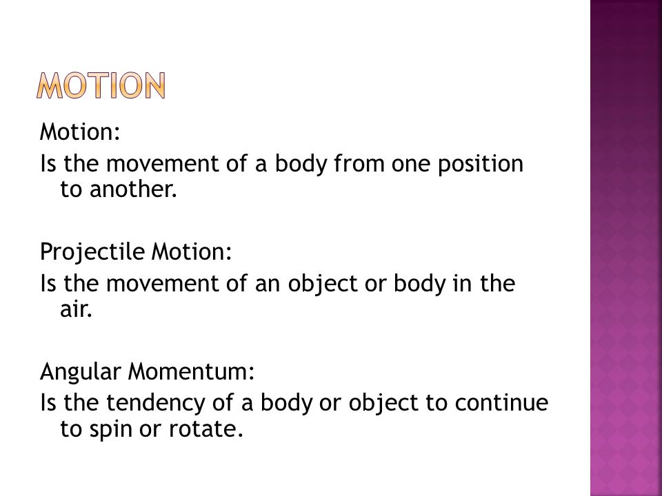 Motion: Is the movement of a body from one position to another.