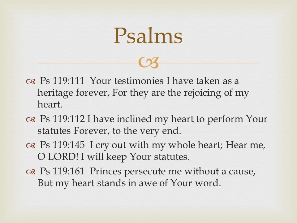   Ps 119:111 Your testimonies I have taken as a heritage forever, For they are the rejoicing of my heart.