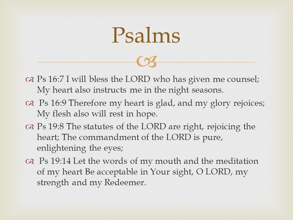   Ps 16:7 I will bless the LORD who has given me counsel; My heart also instructs me in the night seasons.