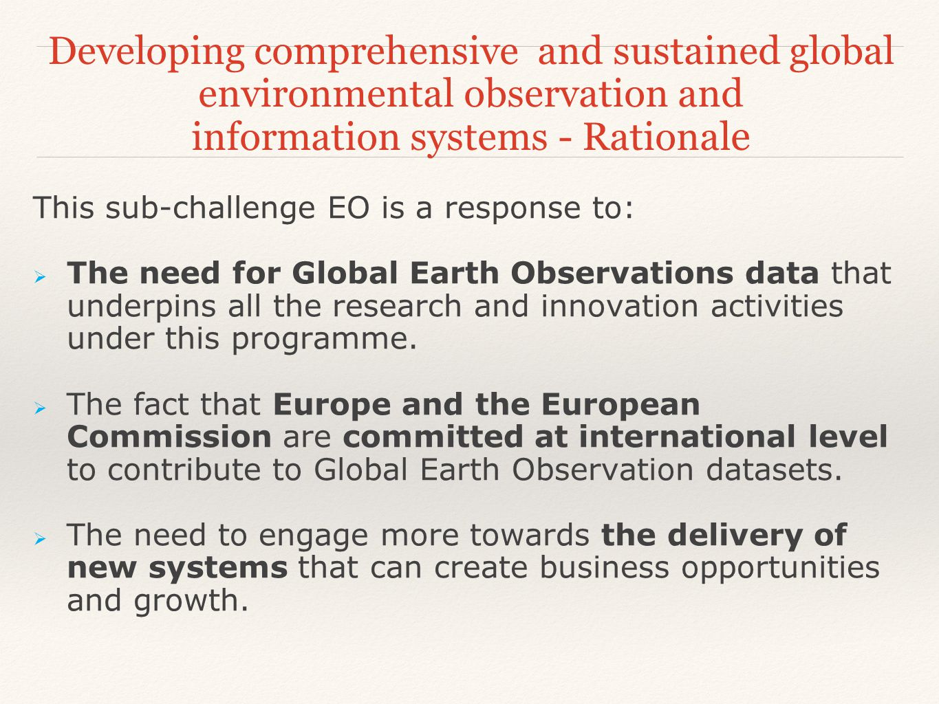 Developing comprehensive and sustained global environmental observation and information systems - Rational e This sub-challenge EO is a response to:  The need for Global Earth Observations data that underpins all the research and innovation activities under this programme.