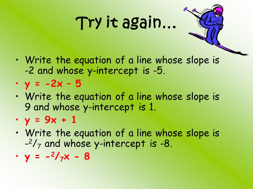 Try it again… Write the equation of a line whose slope is -2 and whose y-intercept is -5.