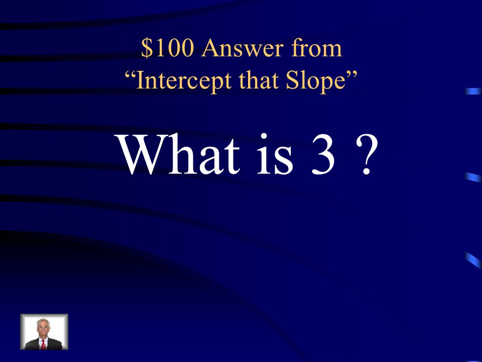 $100 Question from Intercept that Slope The slope of the equation y = 3x – 5.