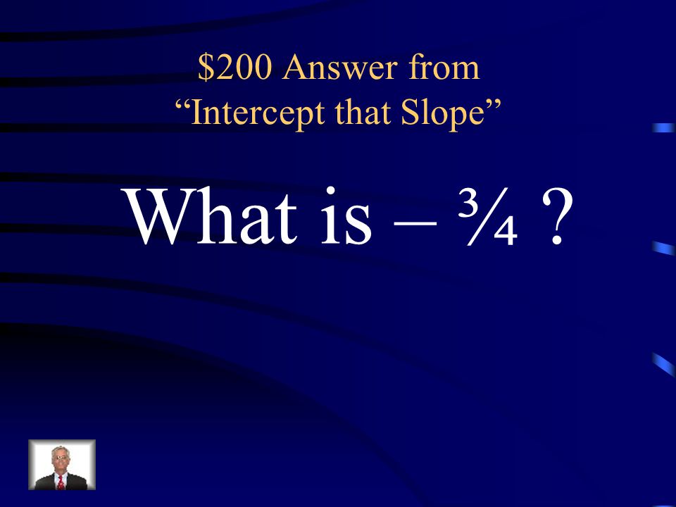 $200 Question from Intercept that Slope The y-intercept of the equation y = ½ x – ¾