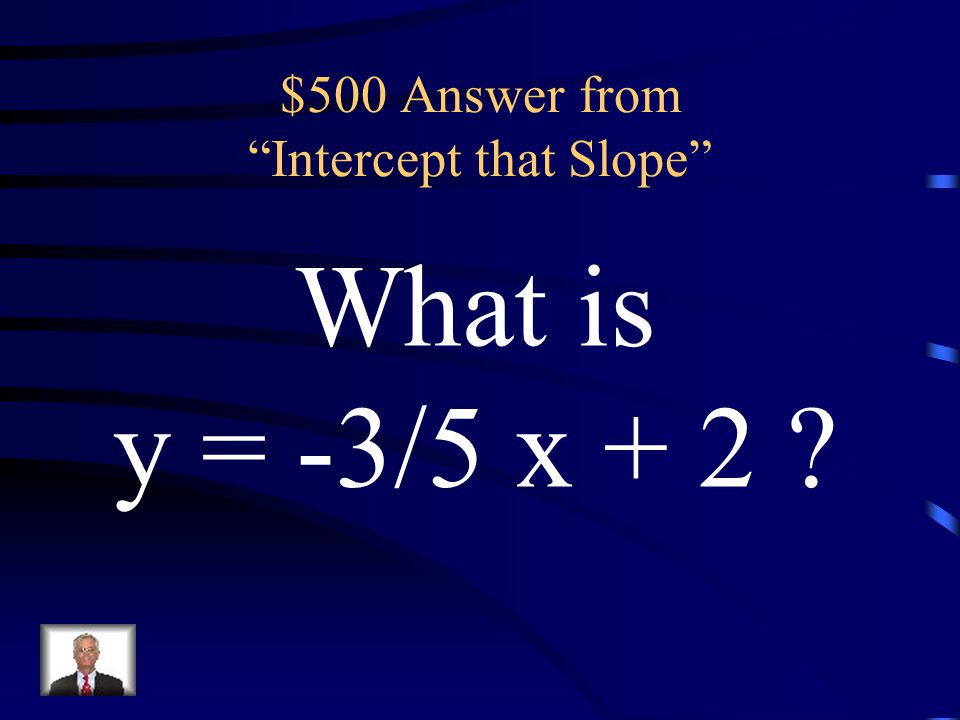 $500 Question from Intercept that Slope The equation written in slope-intercept form 3x + 5y = 10