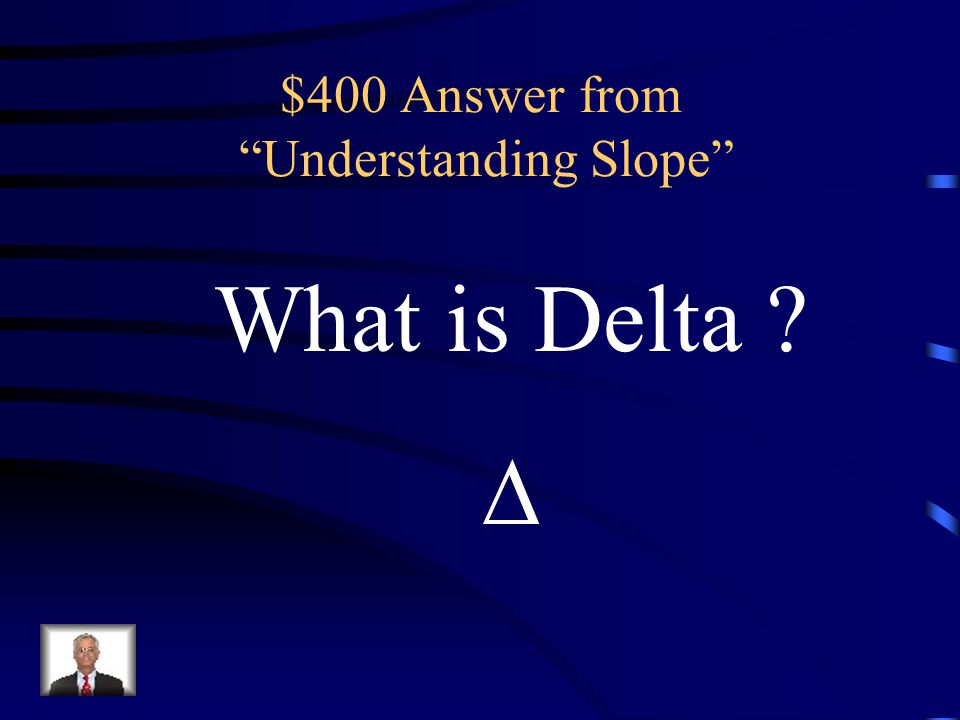 $400 Question from Understanding Slope The Greek letter that means change in