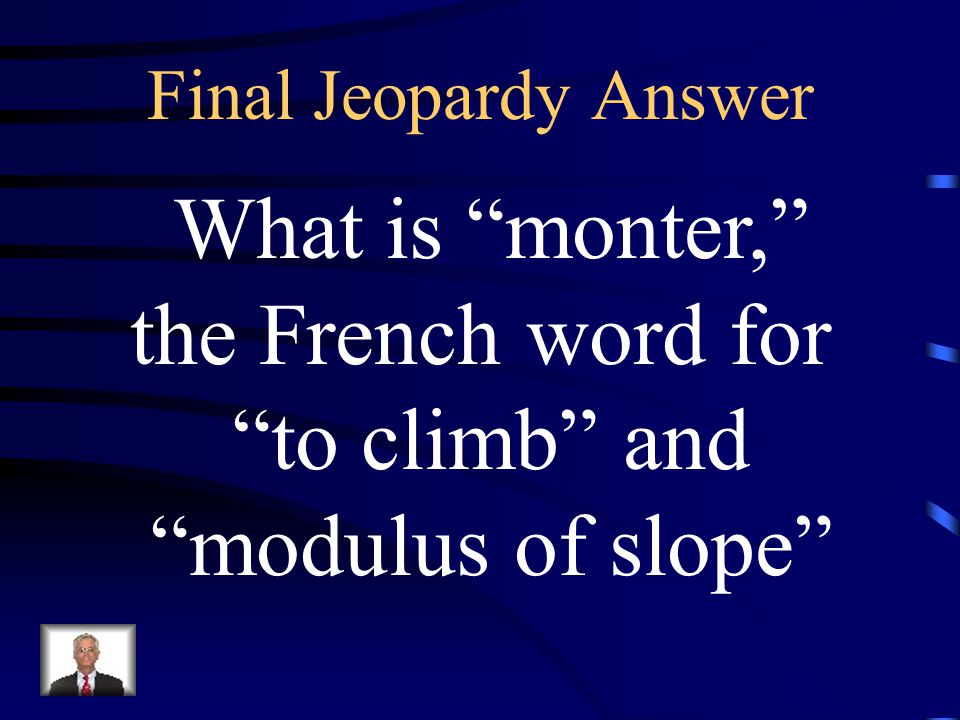 Final Jeopardy Two words/phrases that have been discussed as possible reasons that m is used to represent slope