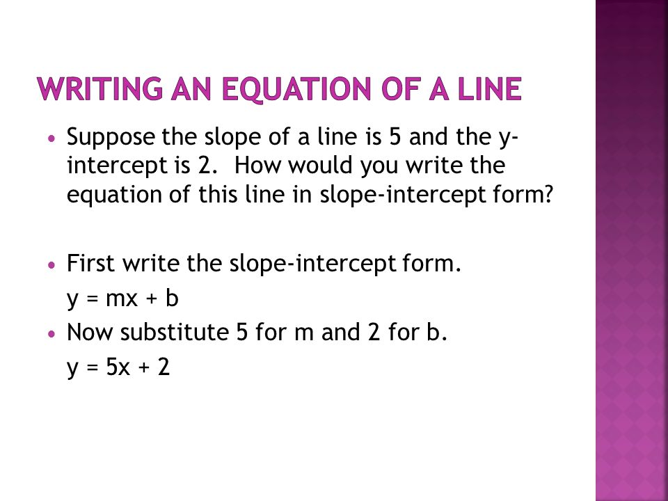 Suppose the slope of a line is 5 and the y- intercept is 2.