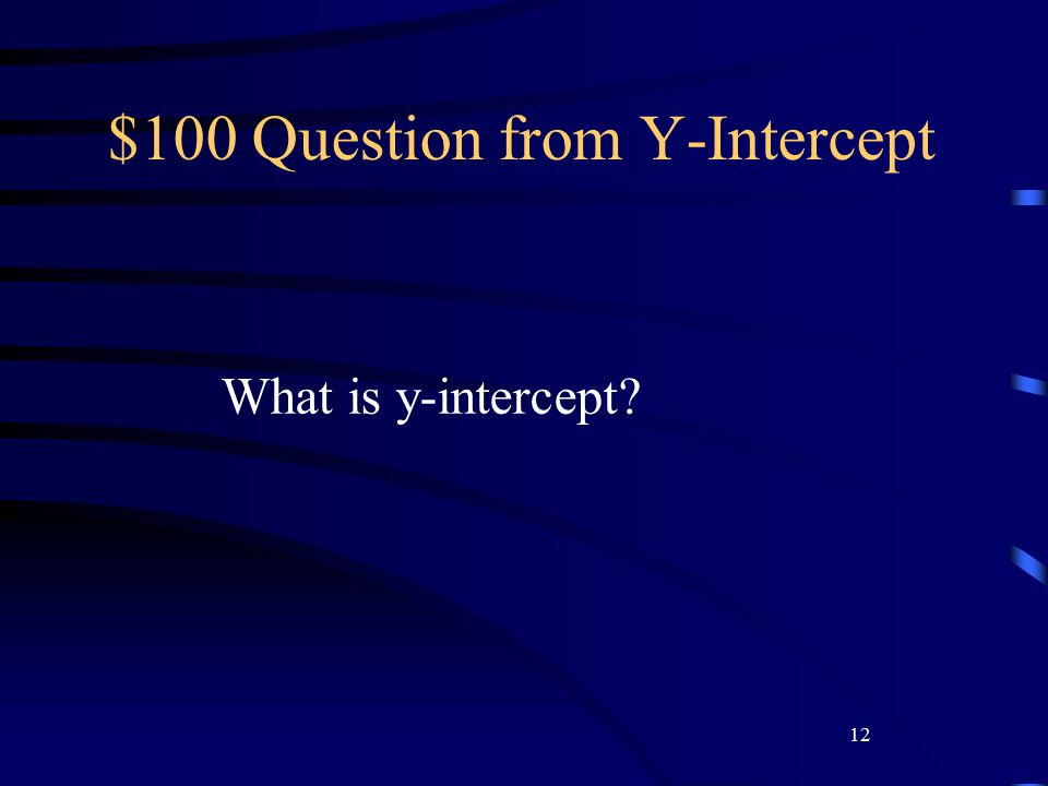 12 $100 Question from Y-Intercept What is y-intercept