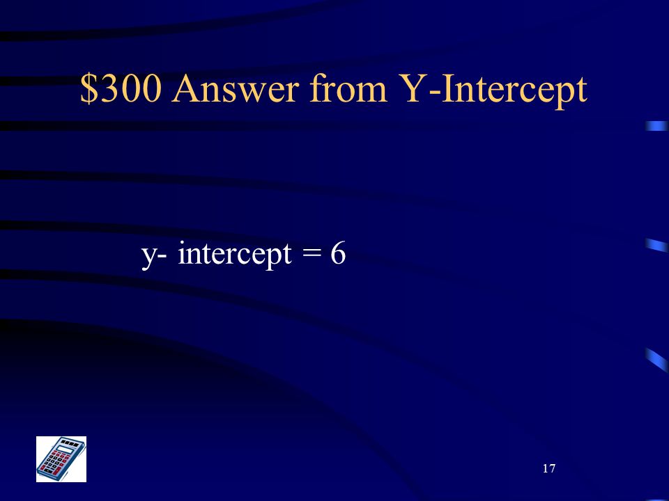 17 $300 Answer from Y-Intercept y- intercept = 6