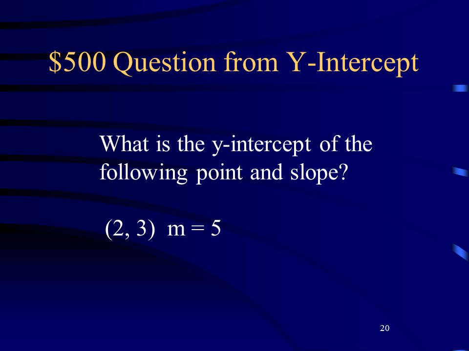 20 $500 Question from Y-Intercept What is the y-intercept of the following point and slope.