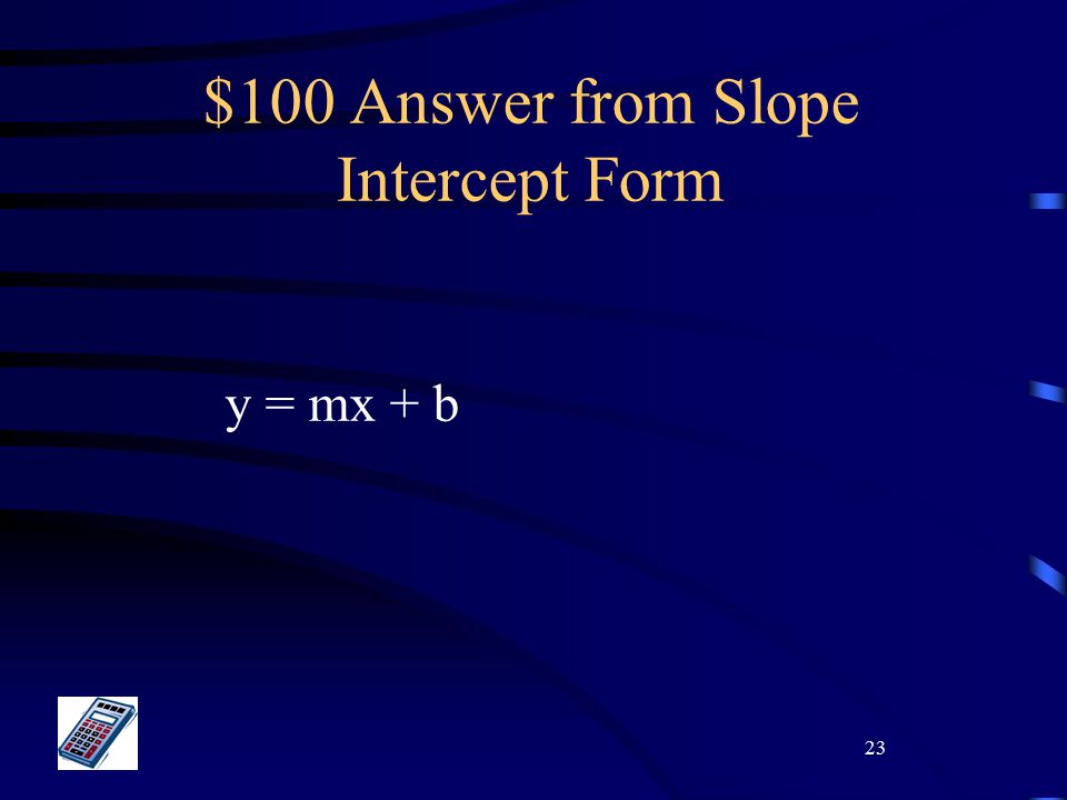 23 $100 Answer from Slope Intercept Form y = mx + b