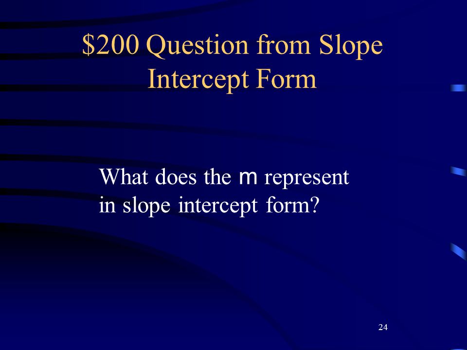 24 $200 Question from Slope Intercept Form What does the m represent in slope intercept form
