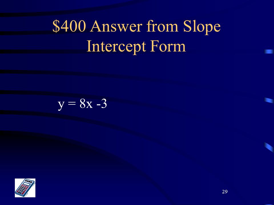 29 $400 Answer from Slope Intercept Form y = 8x -3