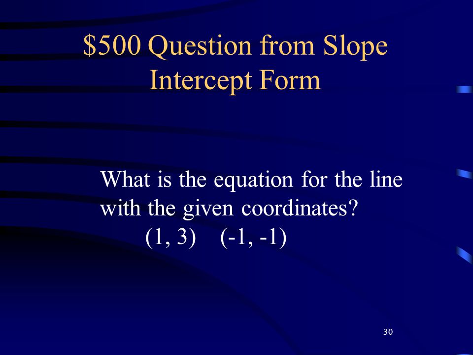 30 $500 Question from Slope Intercept Form What is the equation for the line with the given coordinates.