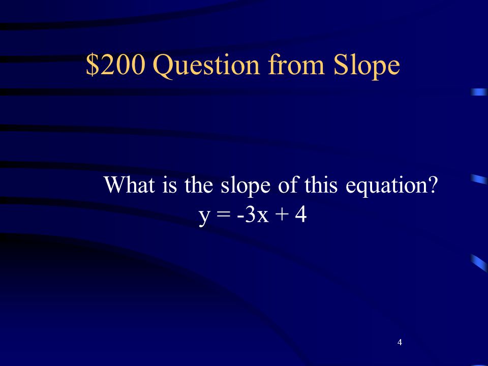 4 $200 Question from Slope What is the slope of this equation y = -3x + 4