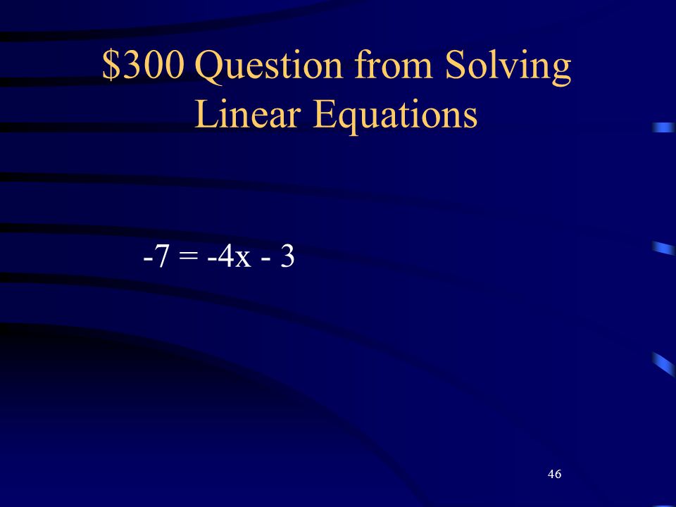 46 $300 Question from Solving Linear Equations -7 = -4x - 3