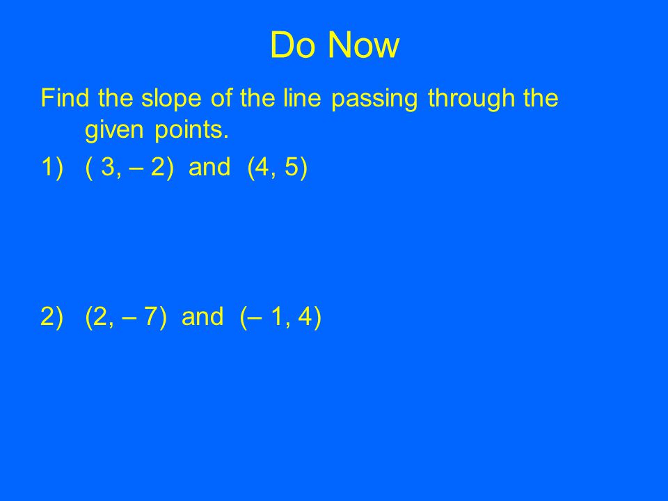 Do Now Find the slope of the line passing through the given points.