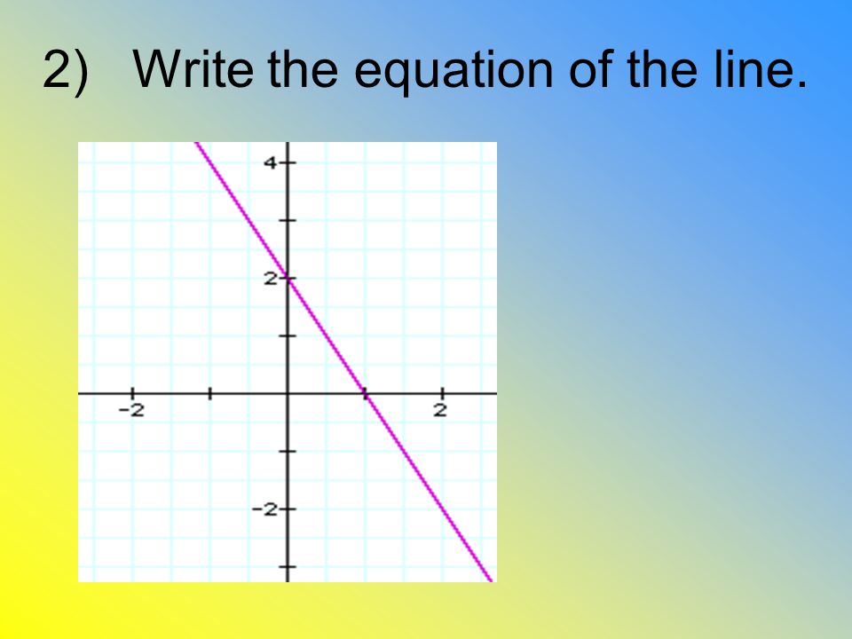 2) Write the equation of the line.