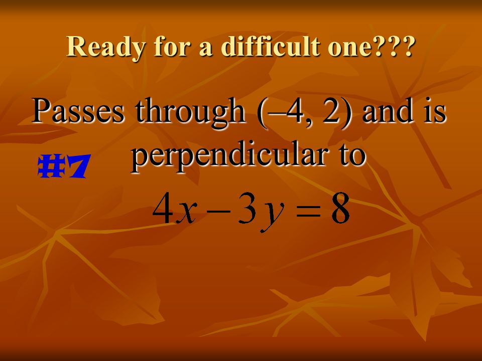 Ready for a difficult one Passes through (–4, 2) and is perpendicular to #7