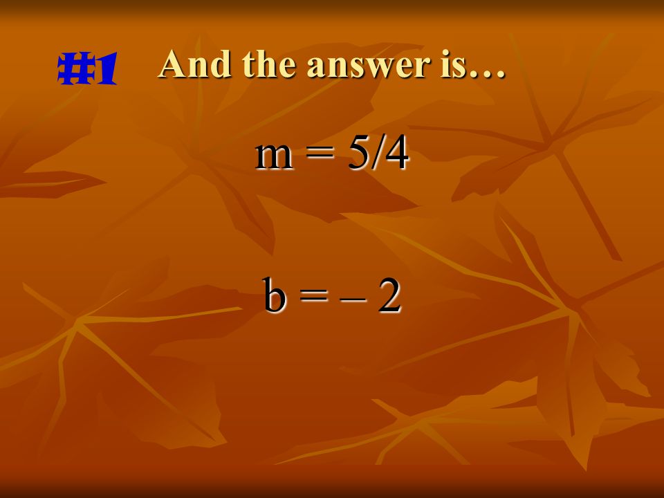 And the answer is… m = 5/4 b = – 2 #1