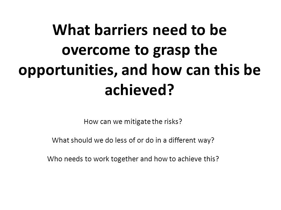 What barriers need to be overcome to grasp the opportunities, and how can this be achieved.