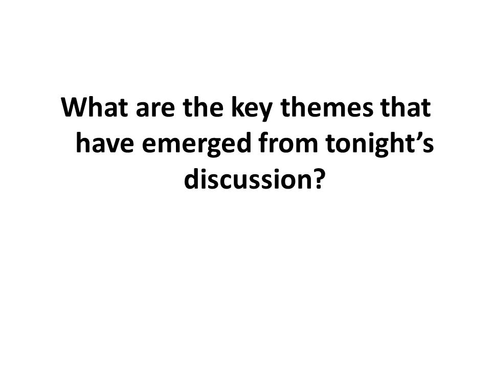 What are the key themes that have emerged from tonight’s discussion