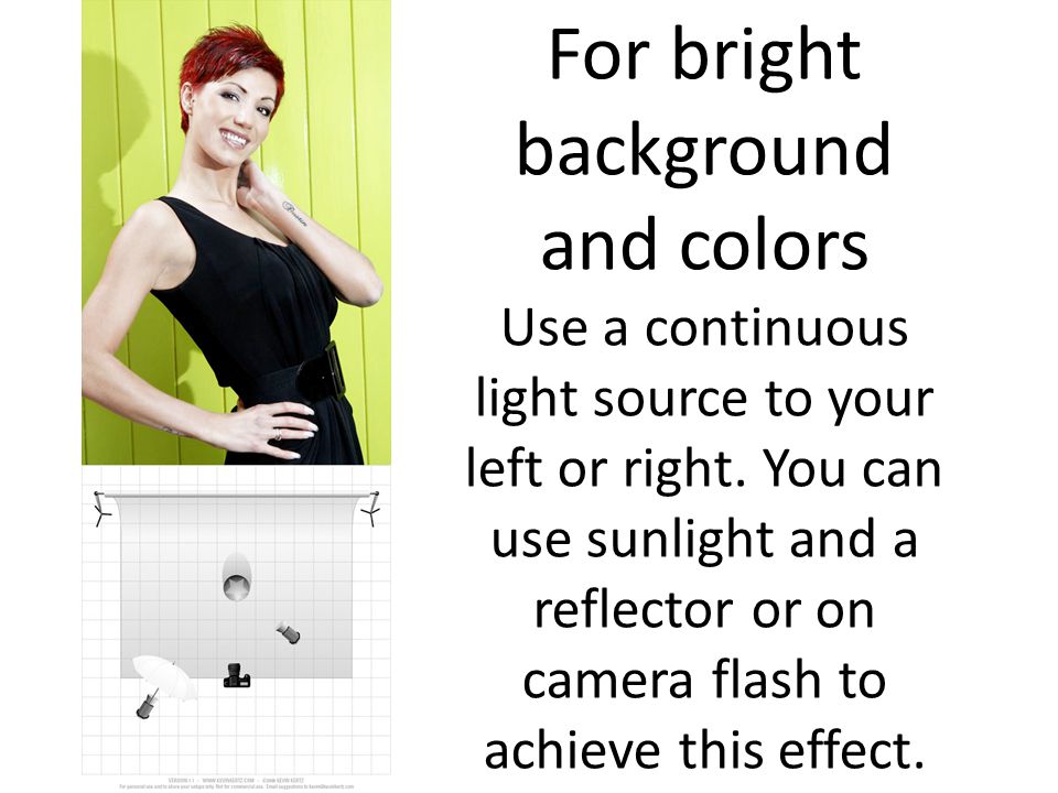 For bright background and colors Use a continuous light source to your left or right.