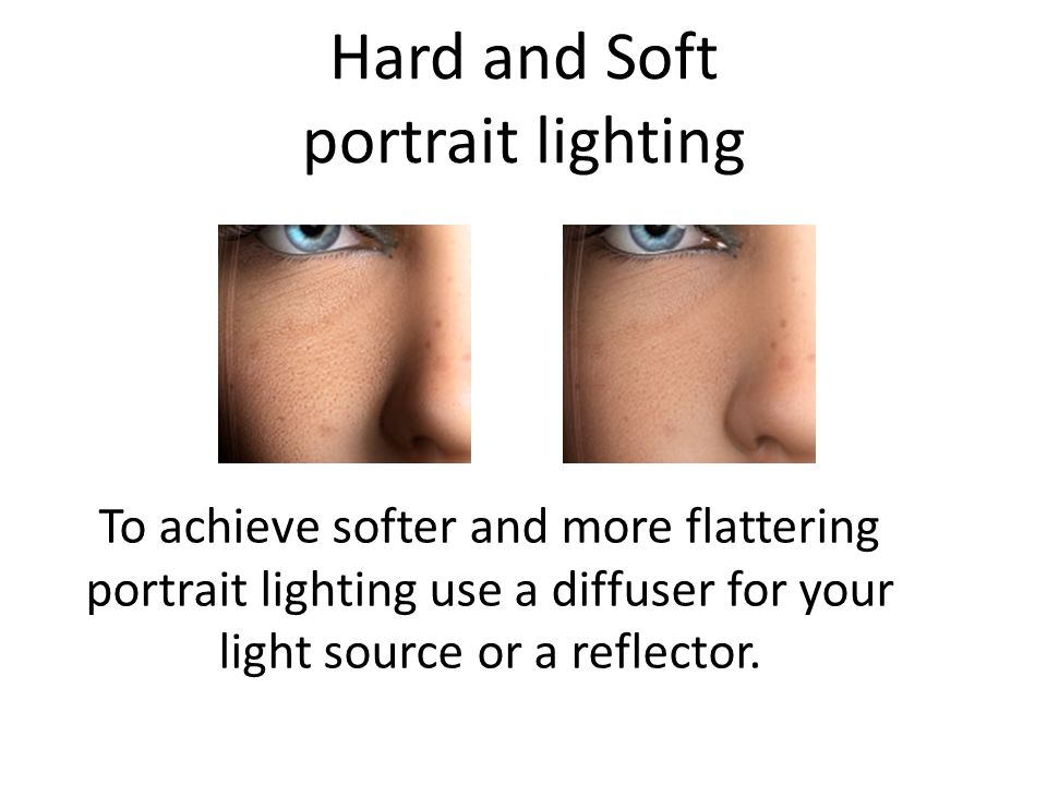Hard and Soft portrait lighting To achieve softer and more flattering portrait lighting use a diffuser for your light source or a reflector.