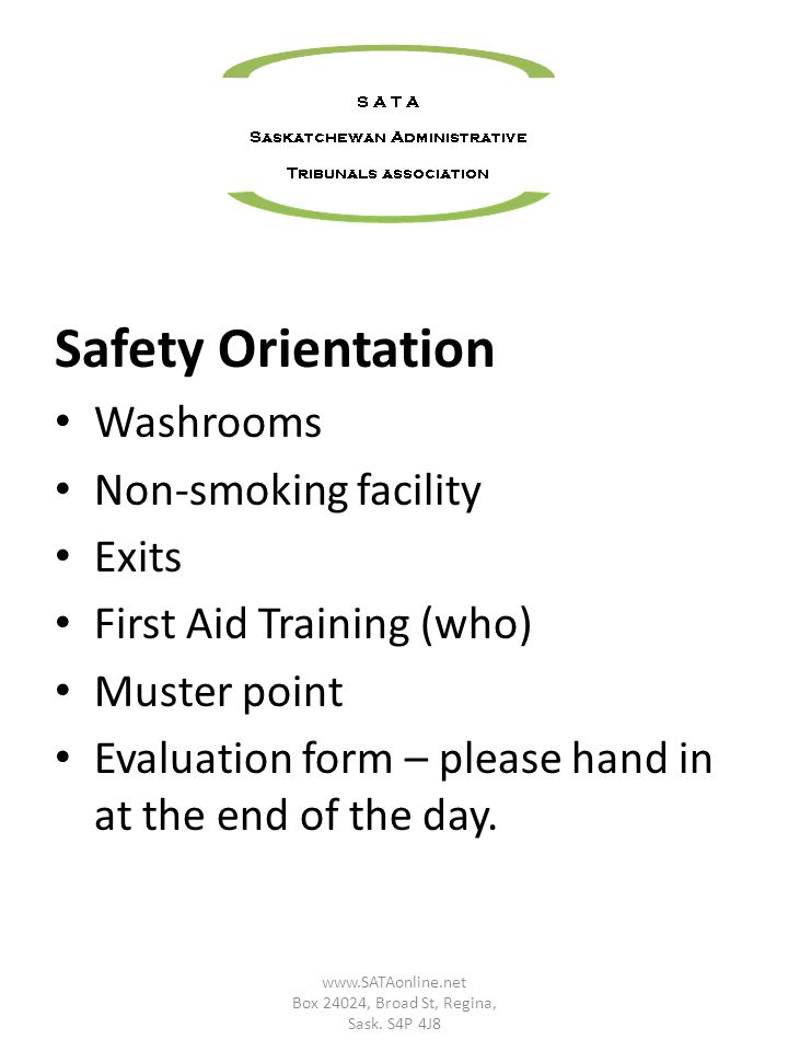Safety Orientation Washrooms Non-smoking facility Exits First Aid Training (who) Muster point Evaluation form – please hand in at the end of the day.