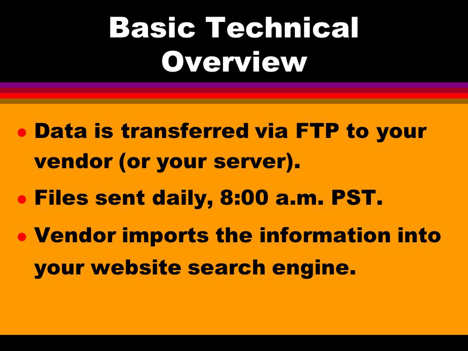 Basic Technical Overview l Data is transferred via FTP to your vendor (or your server).