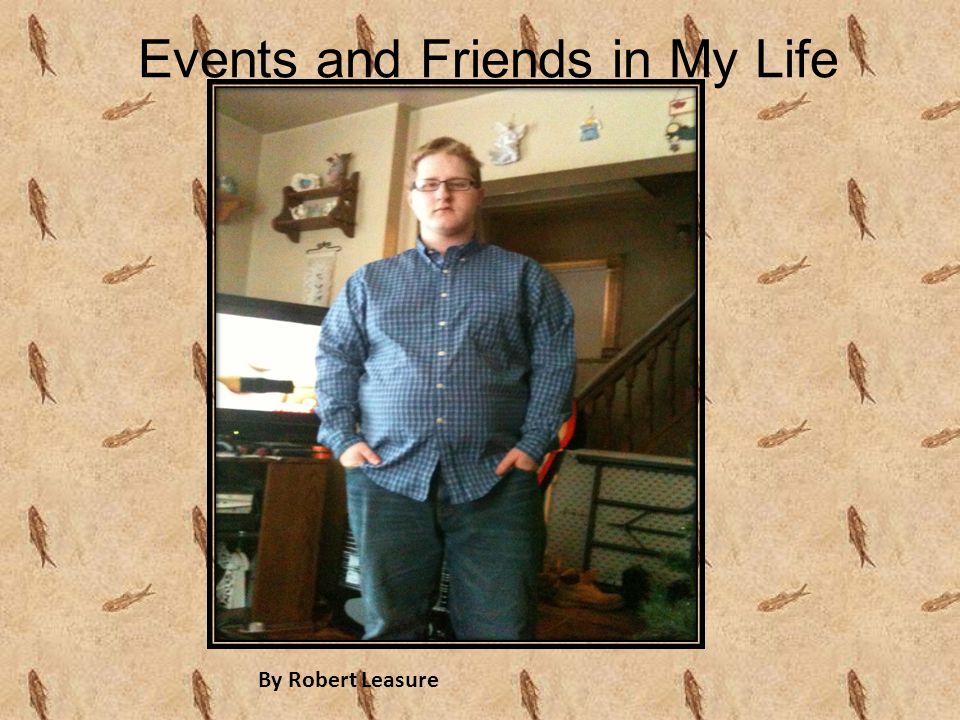 Events and Friends in My Life By Robert Leasure