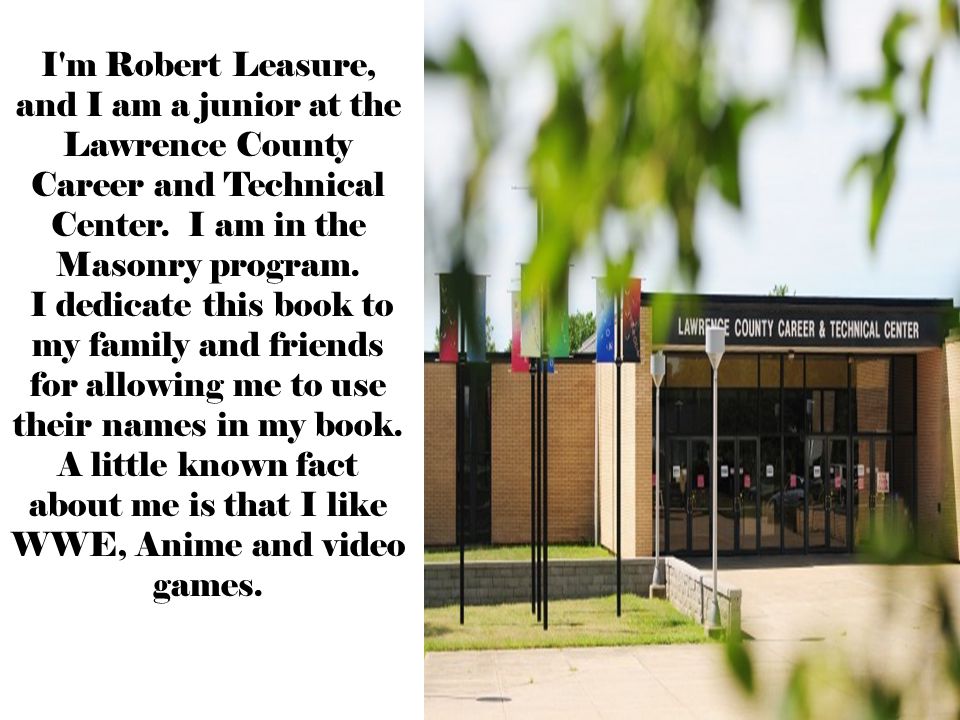 I m Robert Leasure, and I am a junior at the Lawrence County Career and Technical Center.