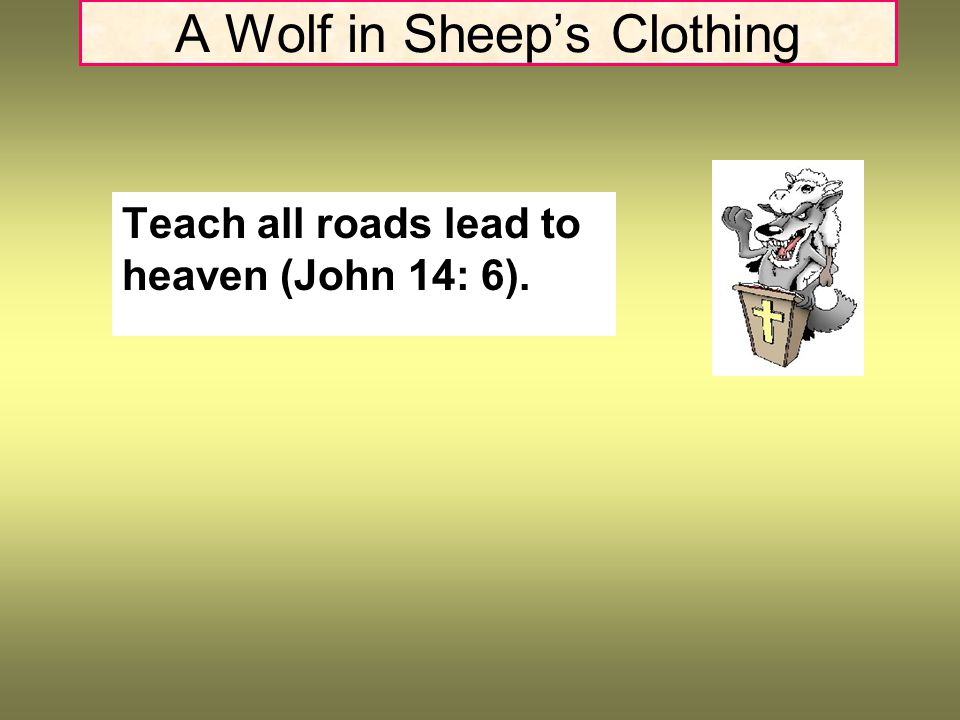 A Wolf in Sheep’s Clothing Teach all roads lead to heaven (John 14: 6).