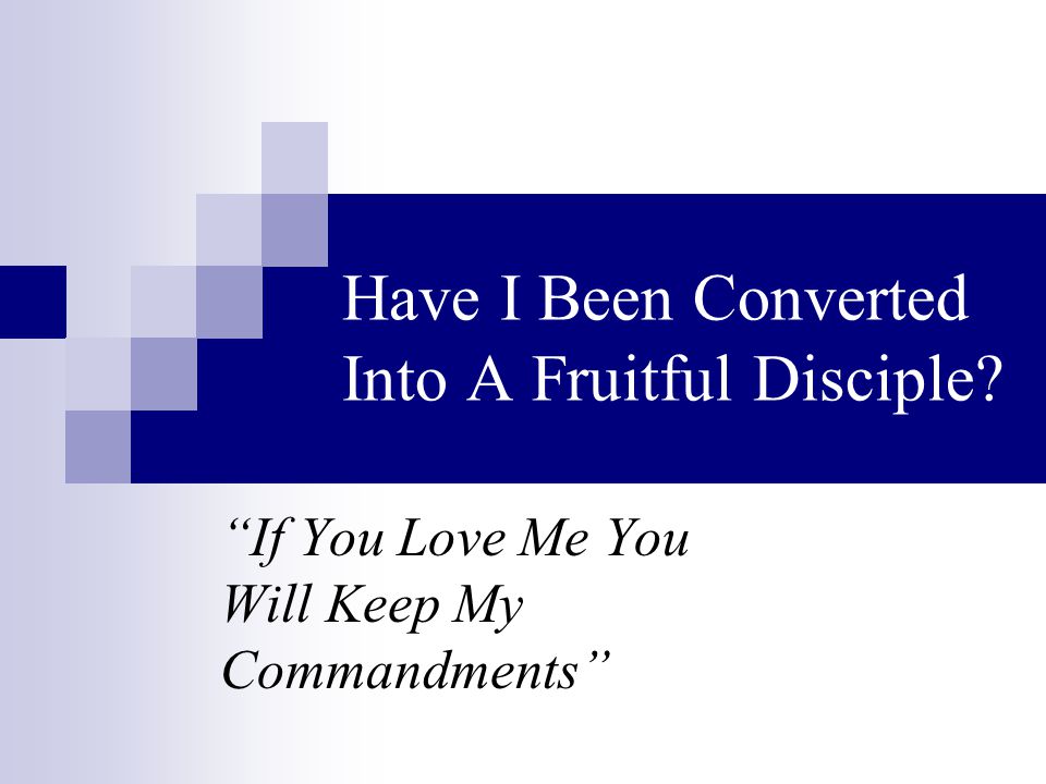Have I Been Converted Into A Fruitful Disciple If You Love Me You Will Keep My Commandments
