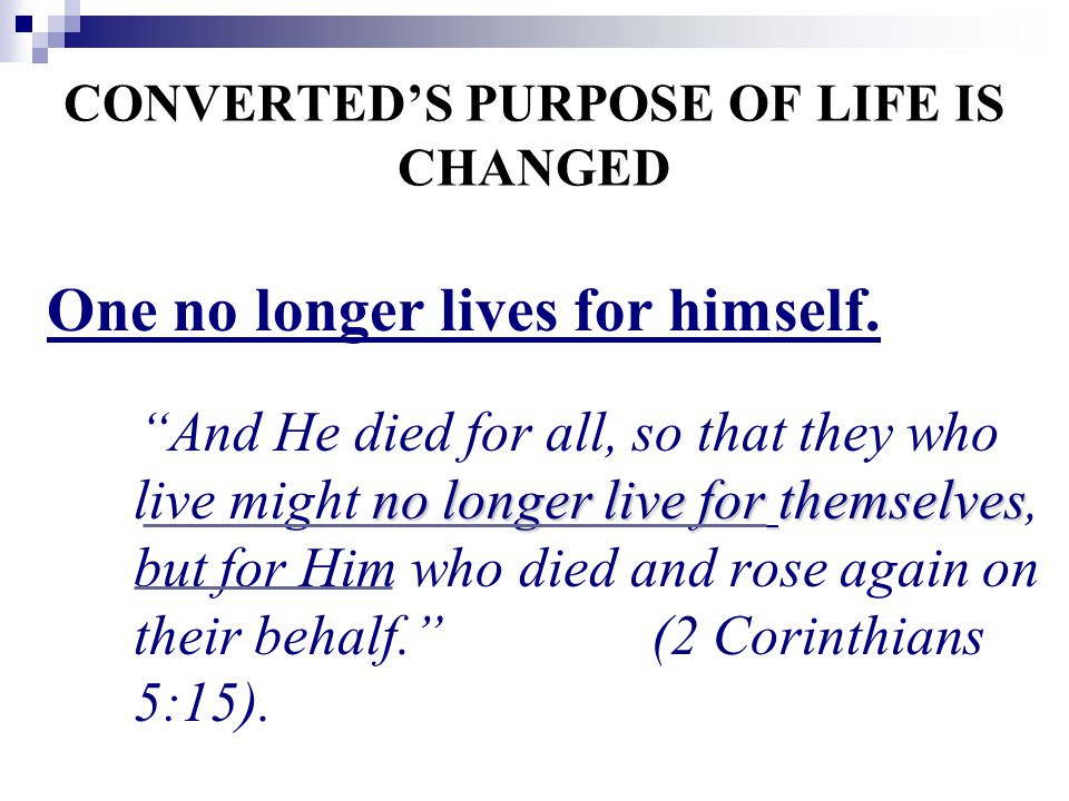 CONVERTED’S PURPOSE OF LIFE IS CHANGED One no longer lives for himself.