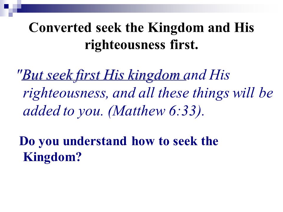 Converted seek the Kingdom and His righteousness first.