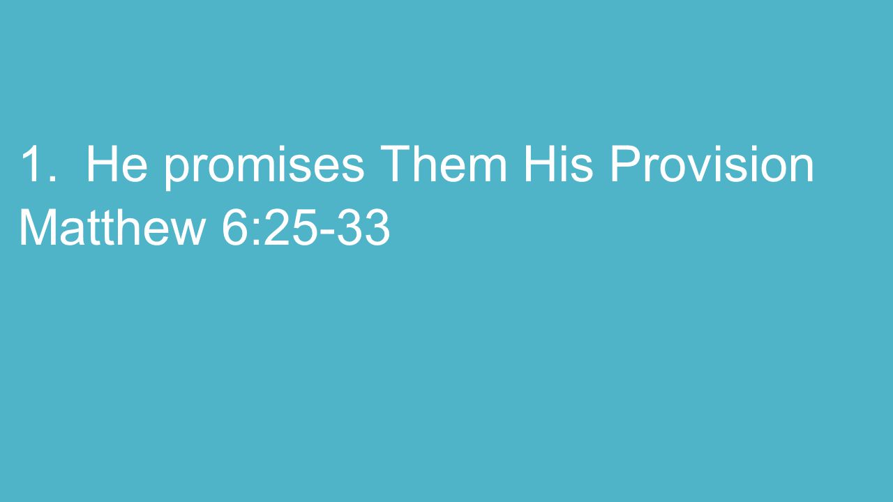1.He promises Them His Provision Matthew 6:25-33