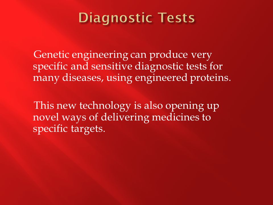 Genetic engineering can produce very specific and sensitive diagnostic tests for many diseases, using engineered proteins.