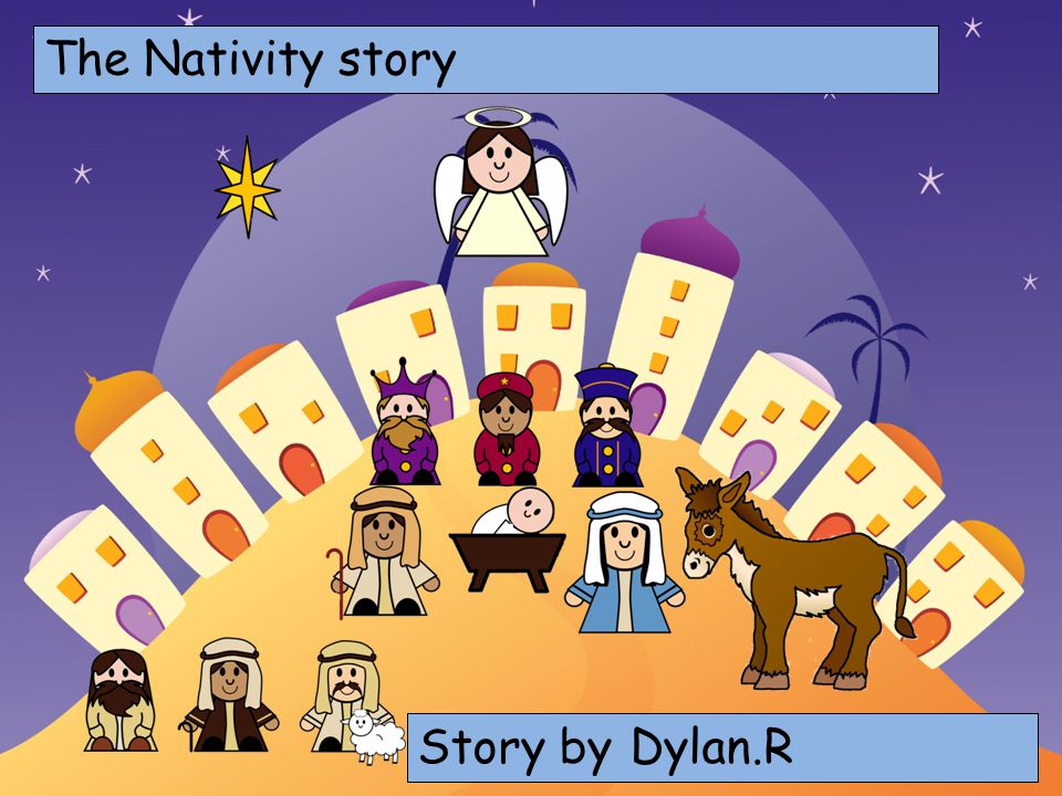 The Nativity story Choose your characters and drag them onto the slide Story by Dylan.R