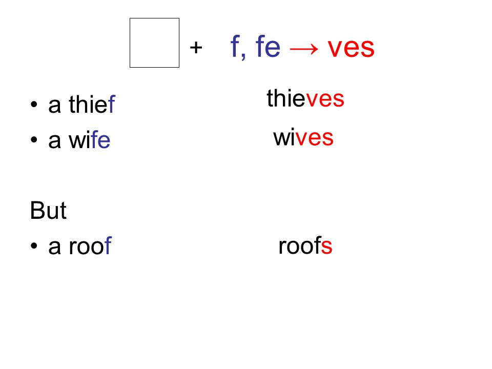 f, fe → ves a thief a wife But a roof + thieves wives roofs