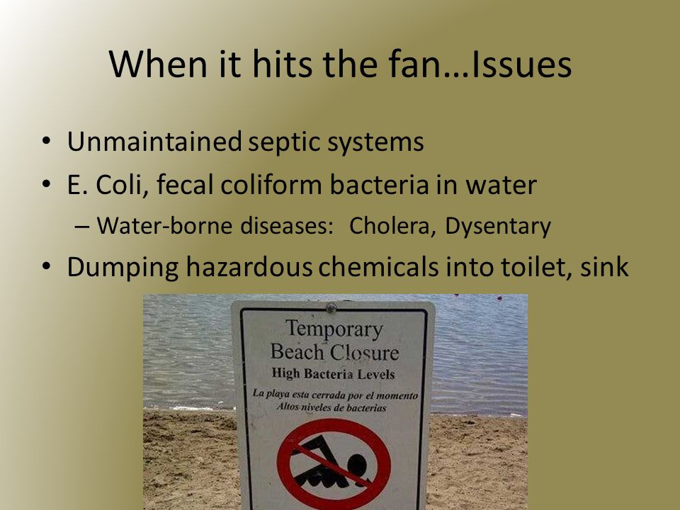 When it hits the fan…Issues Unmaintained septic systems E.