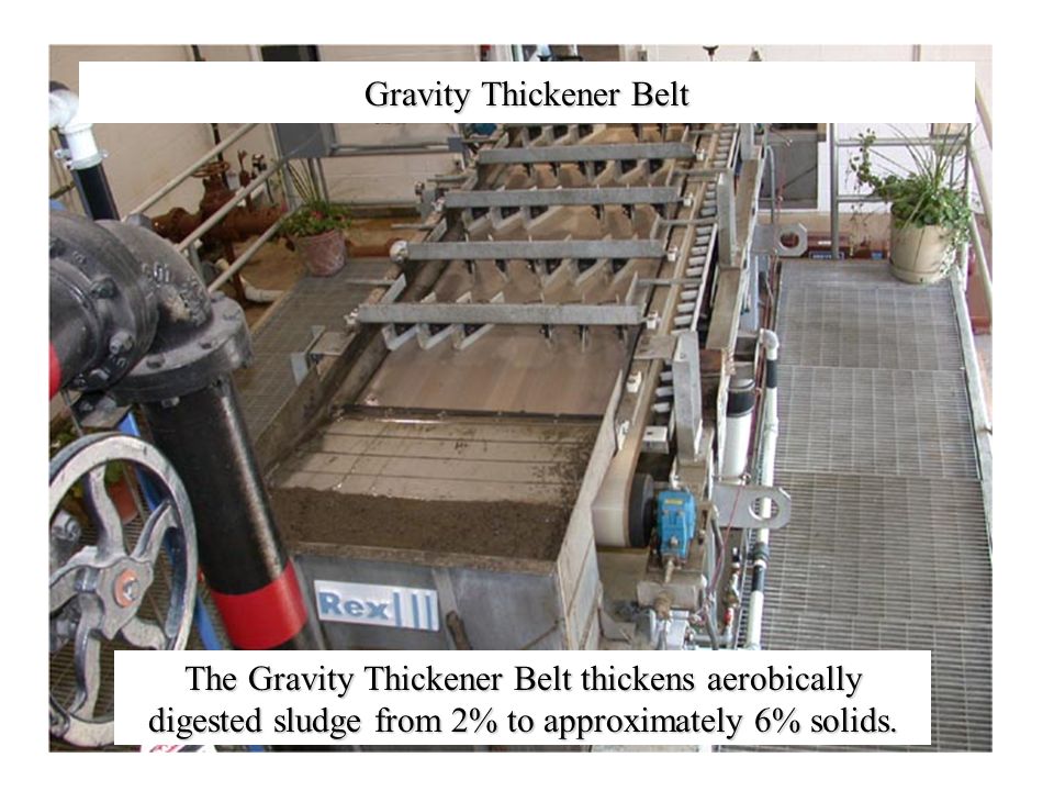 Gravity Thickener Belt The Gravity Thickener Belt thickens aerobically digested sludge from 2% to approximately 6% solids.
