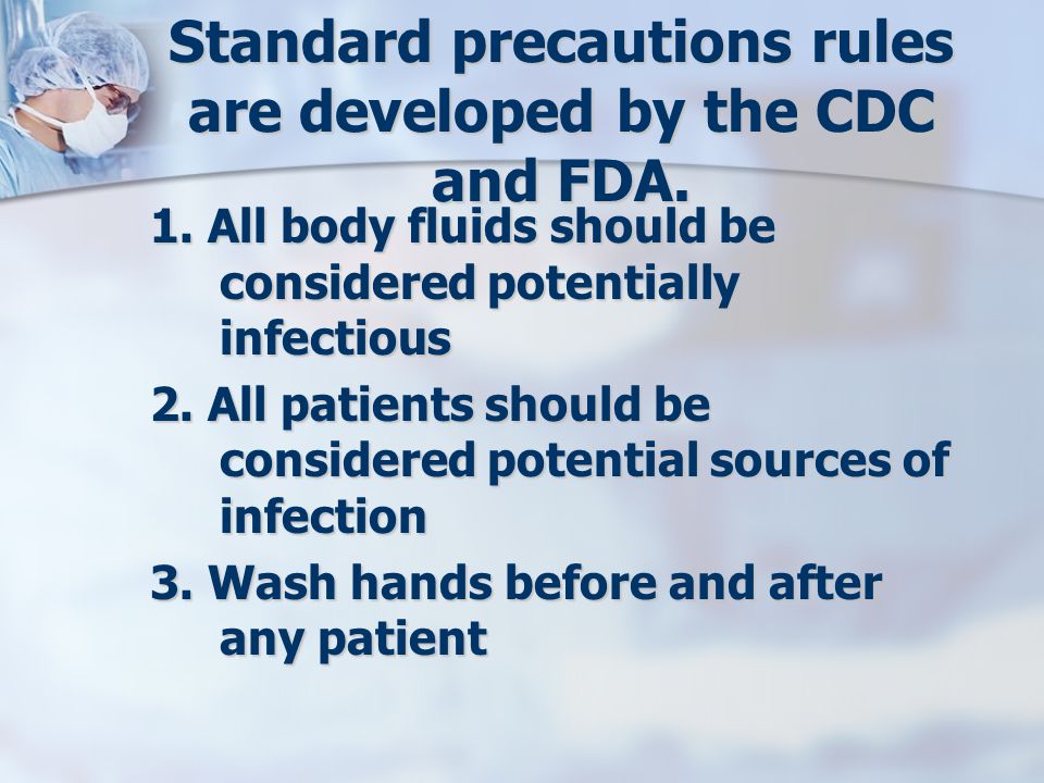 Standard precautions rules are developed by the CDC and FDA.
