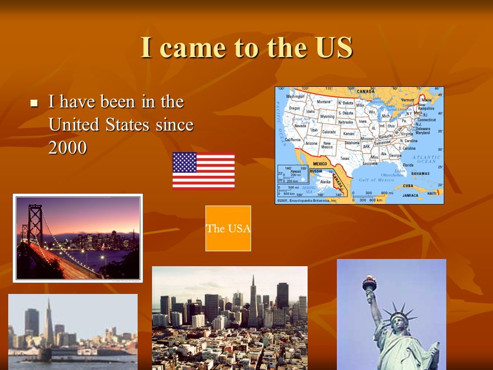 I came to the US I have been in the United States since 2000 I have been in the United States since 2000 The USA