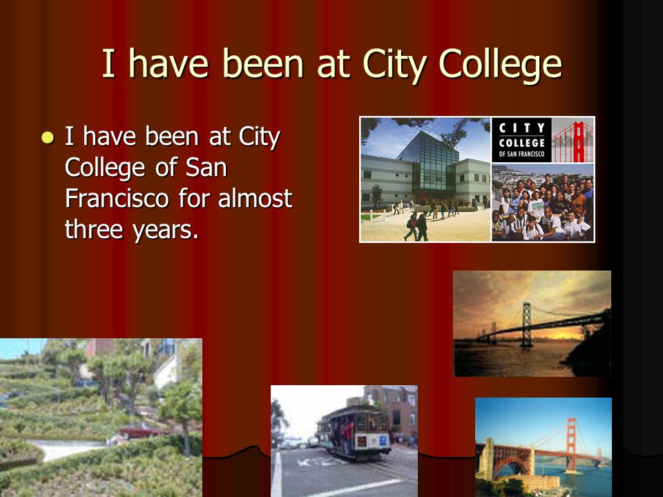 I have been at City College I have been at City College of San Francisco for almost three years.