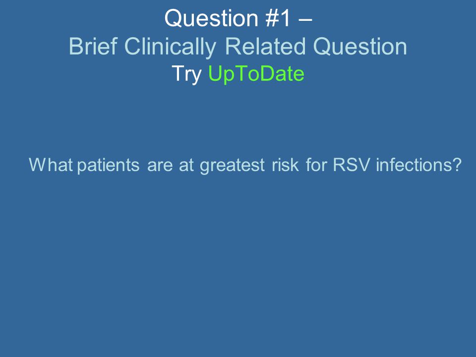 Question #1 – Brief Clinically Related Question Try UpToDate What patients are at greatest risk for RSV infections